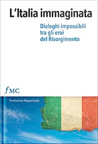 L’Italia immaginata. Dialoghi impossibili tra gli eroi del Risorgimento